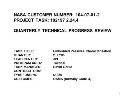 1 NASA CUSTOMER NUMBER: 104-07-01-2 PROJECT TASK: 1021972.24.4 QUARTERLY TECHNICAL PROGRESS REVIEW TASK TITLE:Embedded Passives Characterization QUARTER:2.