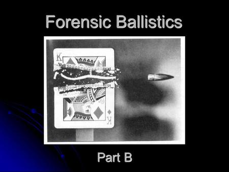 Forensic Ballistics Part B.