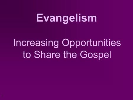 1 Evangelism Increasing Opportunities to Share the Gospel.