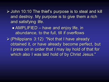  John 10:10 The thief’s purpose is to steal and kill and destroy. My purpose is to give them a rich and satisfying life. ●AMPLIFIED – have and enjoy life,