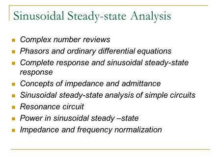 Sinusoidal Steady-state Analysis Complex number reviews Phasors and ordinary differential equations Complete response and sinusoidal steady-state response.