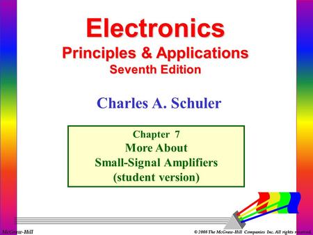 McGraw-Hill © 2008 The McGraw-Hill Companies Inc. All rights reserved. Electronics Principles & Applications Seventh Edition Chapter 7 More About Small-Signal.