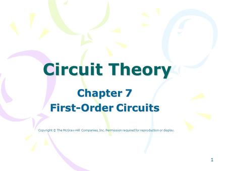 1 Circuit Theory Chapter 7 First-Order Circuits Copyright © The McGraw-Hill Companies, Inc. Permission required for reproduction or display.