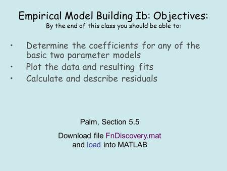 Empirical Model Building Ib: Objectives: By the end of this class you should be able to: Determine the coefficients for any of the basic two parameter.