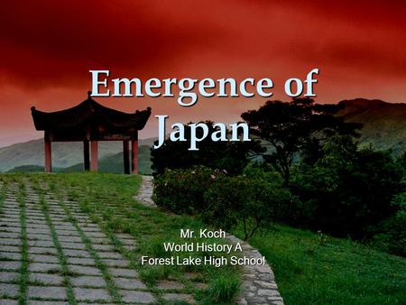Emergence of Japan Mr. Koch World History A Forest Lake High School.
