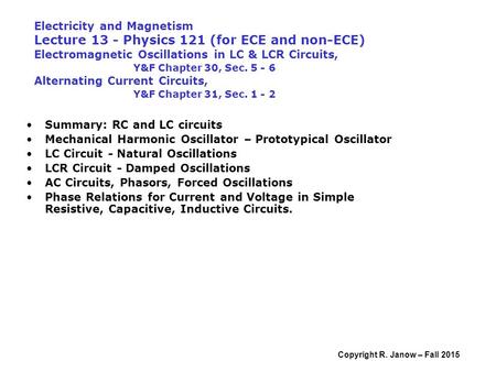 Copyright R. Janow – Fall 2015 Electricity and Magnetism Lecture 13 - Physics 121 (for ECE and non-ECE) Electromagnetic Oscillations in LC & LCR Circuits,