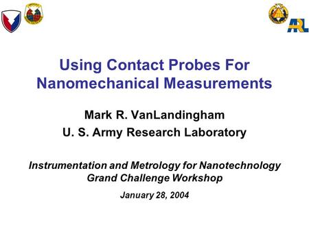 Using Contact Probes For Nanomechanical Measurements Mark R. VanLandingham U. S. Army Research Laboratory Instrumentation and Metrology for Nanotechnology.
