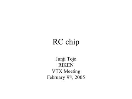 RC chip Junji Tojo RIKEN VTX Meeting February 9 th, 2005.