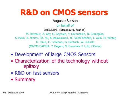 15-17 December 2003ACFA workshop, Mumbai - A.Besson R&D on CMOS sensors Development of large CMOS Sensors Characterization of the technology without epitaxy.