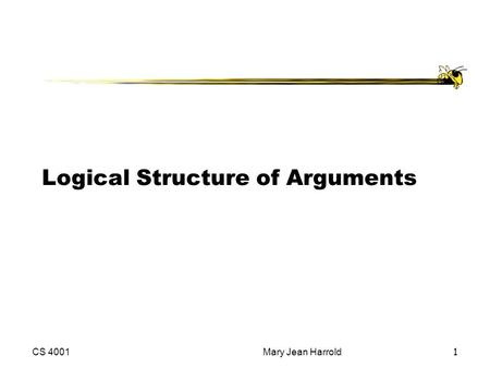 CS 4001Mary Jean Harrold1 Logical Structure of Arguments.