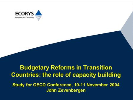 Budgetary Reforms in Transition Countries: the role of capacity building Study for OECD Conference, 10-11 November 2004 John Zevenbergen.