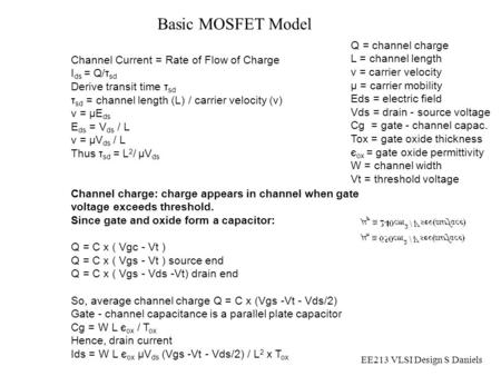 EE213 VLSI Design S Daniels Channel Current = Rate of Flow of Charge I ds = Q/τ sd Derive transit time τ sd τ sd = channel length (L) / carrier velocity.
