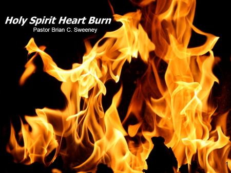 1 Pastor Brian C. Sweeney Holy Spirit Heart Burn.