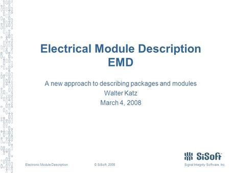 Signal Integrity Software, Inc.Electronic Module Description© SiSoft, 2008 Electrical Module Description EMD A new approach to describing packages and.