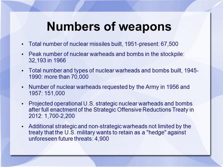 Numbers of weapons Total number of nuclear missiles built, 1951-present: 67,500 Peak number of nuclear warheads and bombs in the stockpile: 32,193 in 1966.