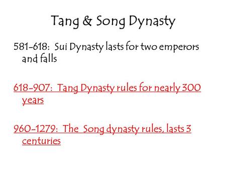 Tang & Song Dynasty 581-618: Sui Dynasty lasts for two emperors and falls 618-907: Tang Dynasty rules for nearly 300 years 960-1279: The Song dynasty rules,