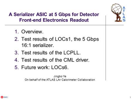 1 A Serializer ASIC at 5 Gbps for Detector Front-end Electronics Readout 1.Overview. 2.Test results of LOCs1, the 5 Gbps 16:1 serializer. 3.Test results.