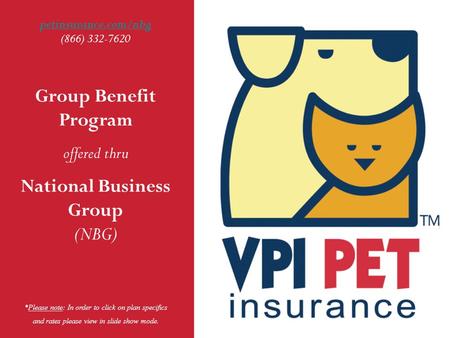 1 Group Benefit Program offered thru National Business Group (NBG) petinsurance.com/nbg petinsurance.com/nbg (866) 332-7620 *Please note: In order to click.