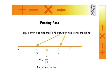 Feeding Pets I am learning to find fractions between two other fractions. 0 1 And many more. e.g.