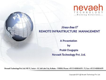 Copyright Nevaeh Technology Pvt. Ltd. Stress-free IT REMOTE INFRASTRUCTURE MANAGEMENT A Presentation by Prabir Dasgupta Nevaeh Technology Pvt. Ltd.