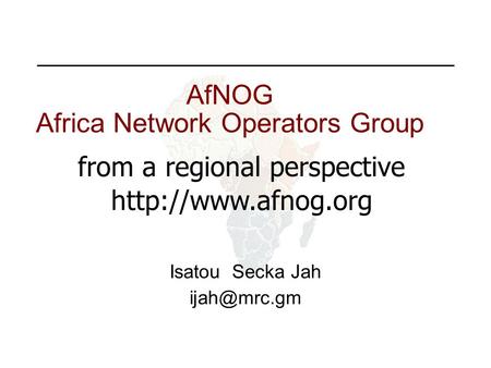 AfNOG Africa Network Operators Group Isatou Secka Jah from a regional perspective