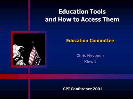 CPI Conference 2001 Education Tools and How to Access Them Education Committee Chris Hyvonen Kiewit Chris Hyvonen Kiewit.