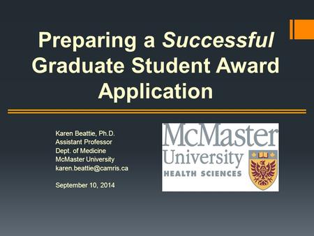 Preparing a Successful Graduate Student Award Application Karen Beattie, Ph.D. Assistant Professor Dept. of Medicine McMaster University
