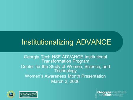 Institutionalizing ADVANCE Georgia Tech NSF ADVANCE Institutional Transformation Program Center for the Study of Women, Science, and Technology Women’s.
