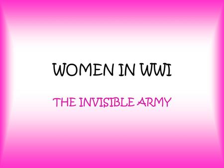 WOMEN IN WWI THE INVISIBLE ARMY.
