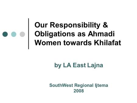 Our Responsibility & Obligations as Ahmadi Women towards Khilafat by LA East Lajna SouthWest Regional Ijtema 2008.