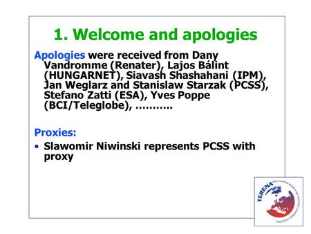 1. Welcome and apologies Apologies were received from Dany Vandromme (Renater), Lajos Bálint (HUNGARNET), Siavash Shashahani (IPM), Jan Weglarz and Stanislaw.