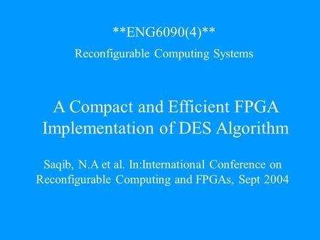 A Compact and Efficient FPGA Implementation of DES Algorithm Saqib, N.A et al. In:International Conference on Reconfigurable Computing and FPGAs, Sept.