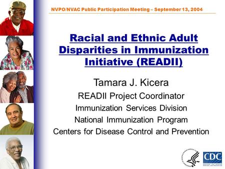 NVPO/NVAC Public Participation Meeting – September 13, 2004 Racial and Ethnic Adult Disparities in Immunization Initiative (READII) Tamara J. Kicera READII.