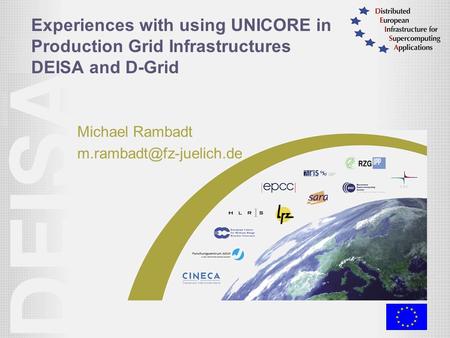 Experiences with using UNICORE in Production Grid Infrastructures DEISA and D-Grid Michael Rambadt