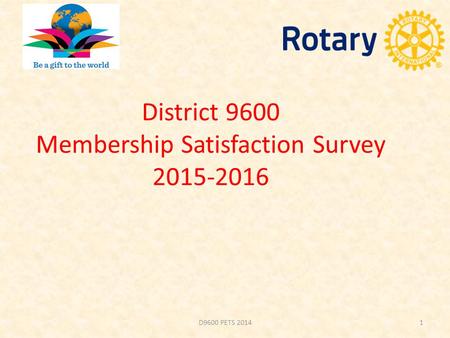 District 9600 Membership Satisfaction Survey 2015-2016 D9600 PETS 20141.