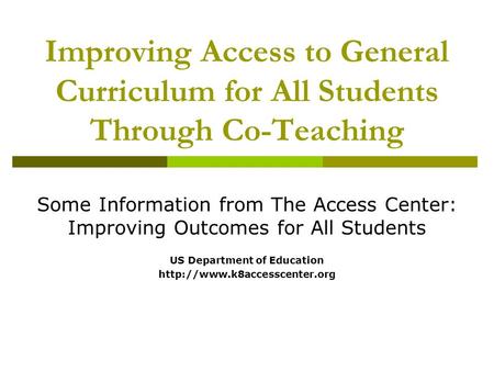 Improving Access to General Curriculum for All Students Through Co-Teaching Some Information from The Access Center: Improving Outcomes for All Students.