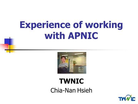 Experience of working with APNIC TWNIC Chia-Nan Hsieh.