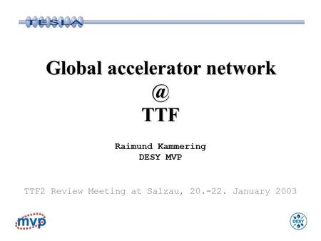 Global accelerator TTF Raimund Kammering DESY MVP TTF2 Review Meeting at Salzau, 20.-22. January 2003.