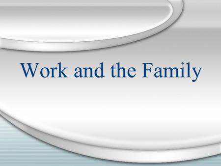 Work and the Family. Work in a Changing Society Preindustrial Model Cooperative work within the household Industrial Revolution Economic production moves.