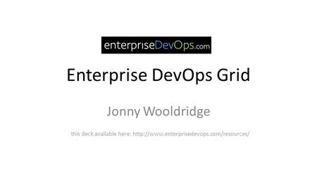 Enterprise DevOps Grid Jonny Wooldridge this deck available here:
