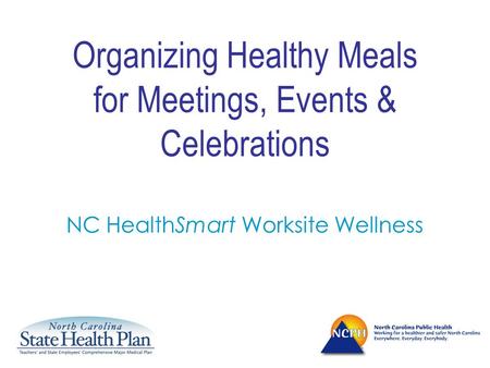 Organizing Healthy Meals for Meetings, Events & Celebrations NC HealthSmart Worksite Wellness.