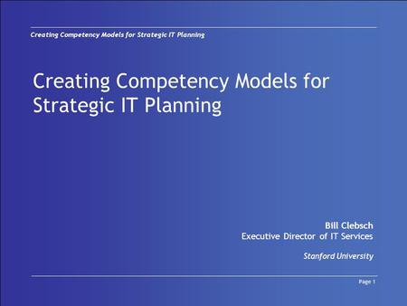 Creating Competency Models for Strategic IT Planning Page 1 Creating Competency Models for Strategic IT Planning Bill Clebsch Executive Director of IT.