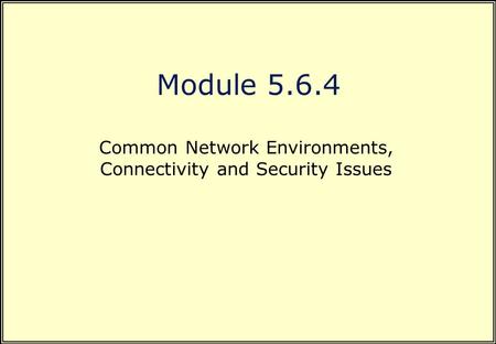 Module 5.6.4 Common Network Environments, Connectivity and Security Issues.