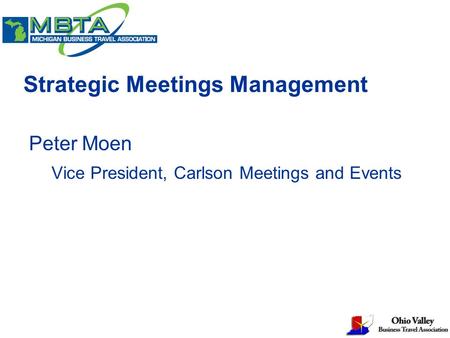 Strategic Meetings Management Peter Moen Vice President, Carlson Meetings and Events.