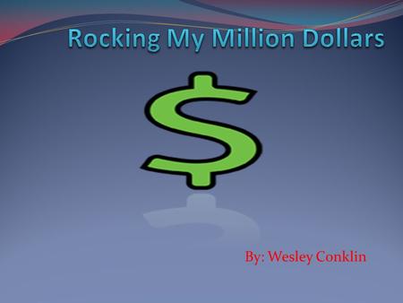 By: Wesley Conklin My Spreadsheet My Million Dollar Project.