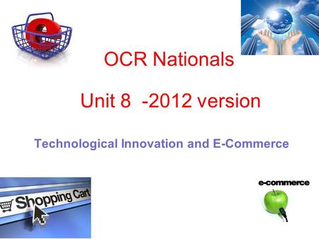 OCR Nationals Technological Innovation and E-Commerce Unit 8 -2012 version.