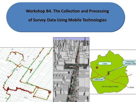 Workshop B4. The Collection and Processing of Survey Data Using Mobile Technologies.