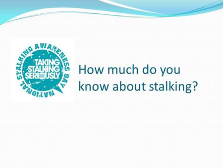 How much do you know about stalking?. How many women in Britain are stalked at some point in their adult life? (between ages of 16 – 59) A) 1 in 3 B)