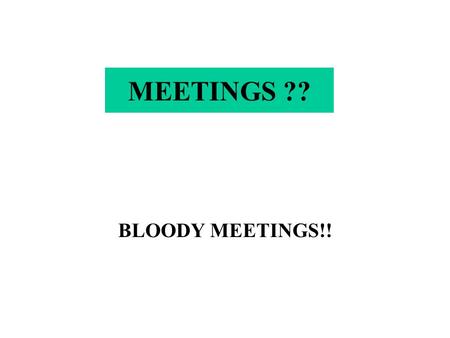 MEETINGS ?? BLOODY MEETINGS!!. CHAIRMAN OR DISCUSSION LEADER Sets the boundaries of the discussion The diabetes protocol is on the agenda We will discuss.