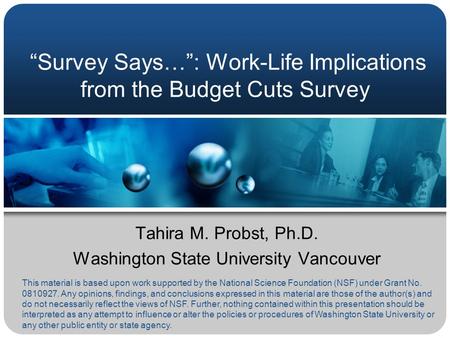 “Survey Says…”: Work-Life Implications from the Budget Cuts Survey Tahira M. Probst, Ph.D. Washington State University Vancouver This material is based.